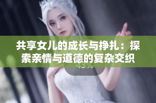 共享女儿的成长与挣扎：探索亲情与道德的复杂交织