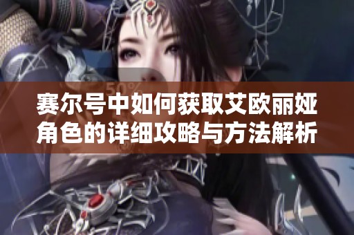 赛尔号中如何获取艾欧丽娅角色的详细攻略与方法解析