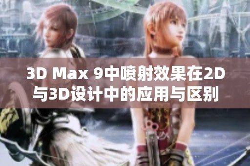 3D Max 9中喷射效果在2D与3D设计中的应用与区别分析