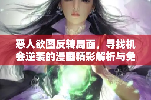 恶人欲图反转局面，寻找机会逆袭的漫画精彩解析与免费阅读途径