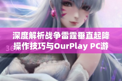 深度解析战争雷霆垂直起降操作技巧与OurPlay PC游戏加速器优势