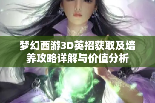 梦幻西游3D英招获取及培养攻略详解与价值分析