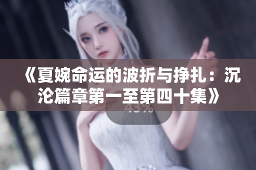 《夏婉命运的波折与挣扎：沉沦篇章第一至第四十集》