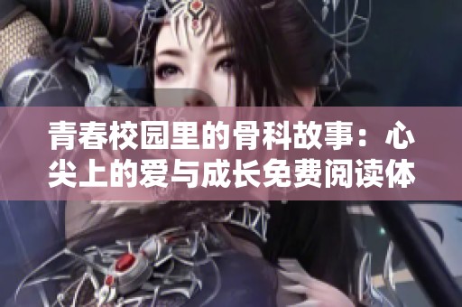 青春校园里的骨科故事：心尖上的爱与成长免费阅读体验