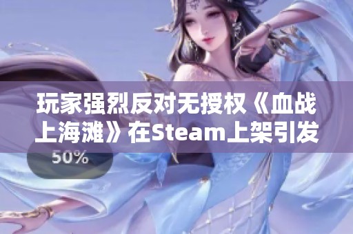 玩家强烈反对无授权《血战上海滩》在Steam上架引发热议