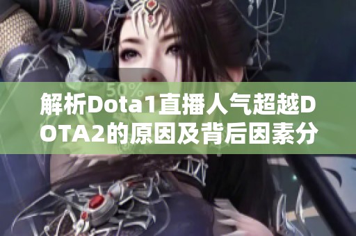 解析Dota1直播人气超越DOTA2的原因及背后因素分析