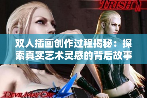 双人插画创作过程揭秘：探索真实艺术灵感的背后故事