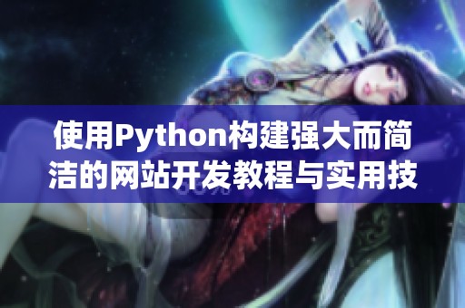 使用Python构建强大而简洁的网站开发教程与实用技巧分享