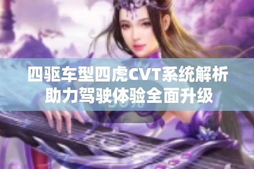 四驱车型四虎CVT系统解析 助力驾驶体验全面升级