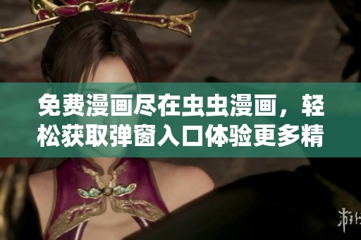 免费漫画尽在虫虫漫画，轻松获取弹窗入口体验更多精彩内容