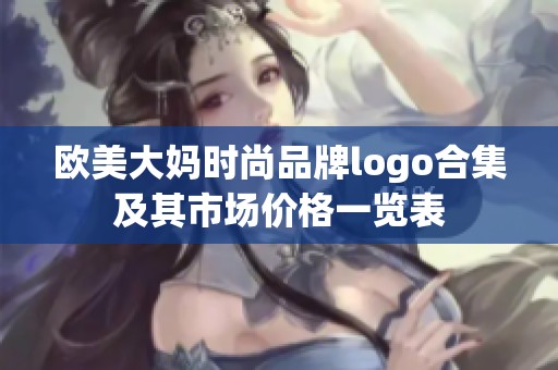 欧美大妈时尚品牌logo合集及其市场价格一览表