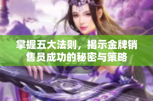 掌握五大法则，揭示金牌销售员成功的秘密与策略