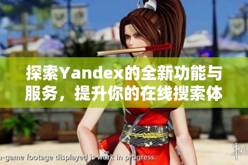 探索Yandex的全新功能与服务，提升你的在线搜索体验