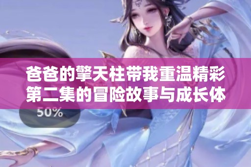 爸爸的擎天柱带我重温精彩第二集的冒险故事与成长体验