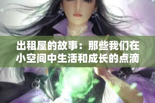 出租屋的故事：那些我们在小空间中生活和成长的点滴瞬间