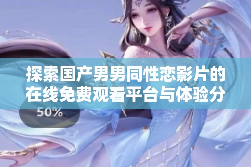 探索国产男男同性恋影片的在线免费观看平台与体验分享