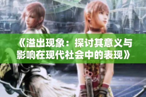 《溢出现象：探讨其意义与影响在现代社会中的表现》