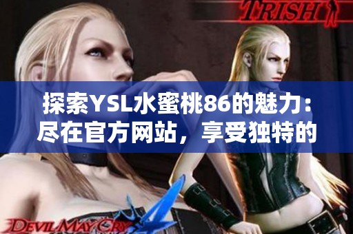 探索YSL水蜜桃86的魅力：尽在官方网站，享受独特的美妆体验！