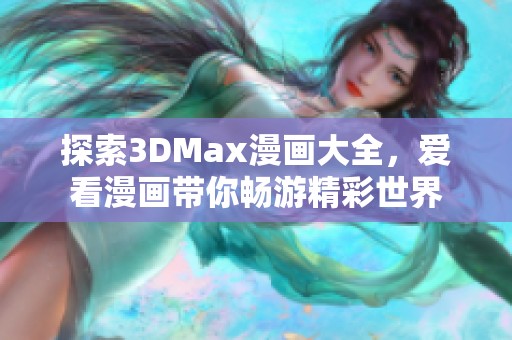 探索3DMax漫画大全，爱看漫画带你畅游精彩世界