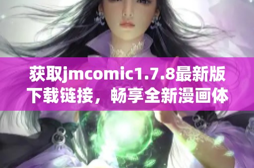 获取jmcomic1.7.8最新版下载链接，畅享全新漫画体验与精彩内容更新！