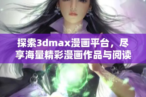 探索3dmax漫画平台，尽享海量精彩漫画作品与阅读乐趣