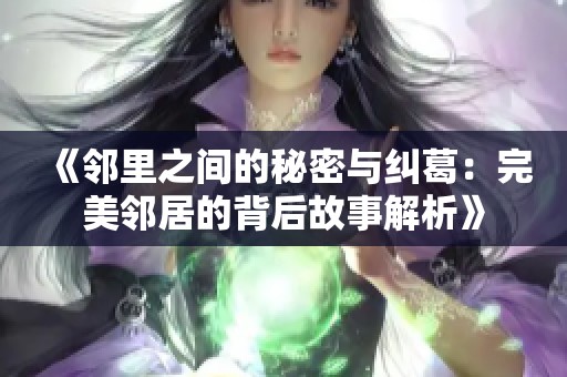 《邻里之间的秘密与纠葛：完美邻居的背后故事解析》