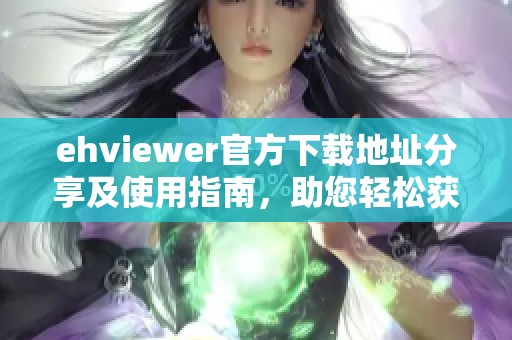 ehviewer官方下载地址分享及使用指南，助您轻松获取最新版本