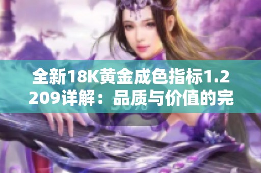 全新18K黄金成色指标1.2209详解：品质与价值的完美结合