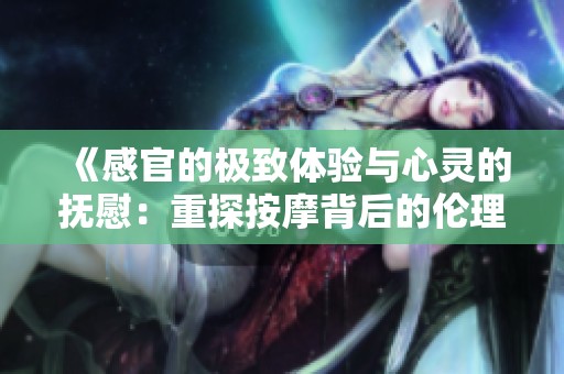 《感官的极致体验与心灵的抚慰：重探按摩背后的伦理思考》