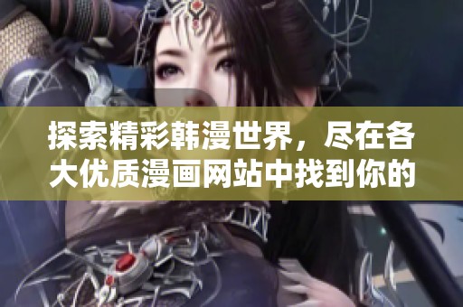 探索精彩韩漫世界，尽在各大优质漫画网站中找到你的最爱