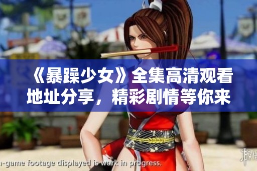 《暴躁少女》全集高清观看地址分享，精彩剧情等你来探秘