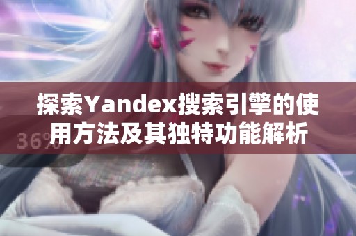 探索Yandex搜索引擎的使用方法及其独特功能解析