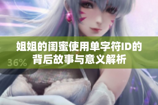 姐姐的闺蜜使用单字符ID的背后故事与意义解析