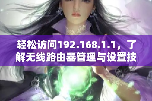 轻松访问192.168.1.1，了解无线路由器管理与设置技巧