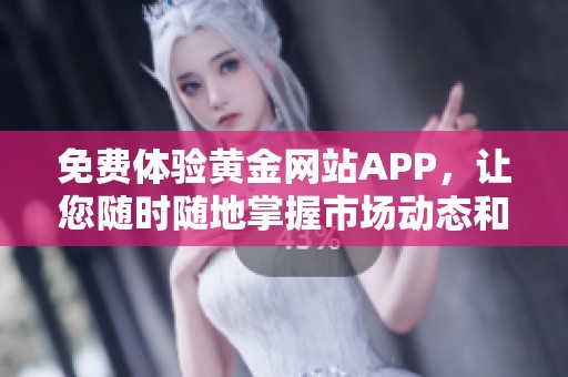 免费体验黄金网站APP，让您随时随地掌握市场动态和投资机会