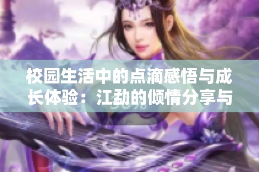 校园生活中的点滴感悟与成长体验：江勐的倾情分享与思考