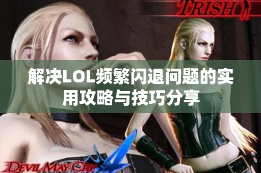 解决LOL频繁闪退问题的实用攻略与技巧分享