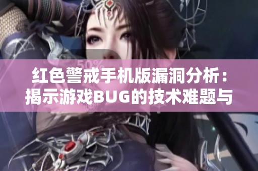 红色警戒手机版漏洞分析：揭示游戏BUG的技术难题与应对策略