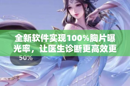 全新软件实现100%胸片曝光率，让医生诊断更高效更精准