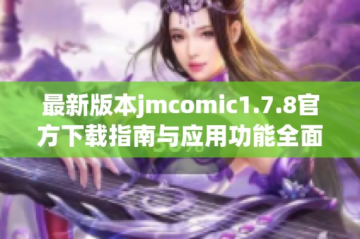 最新版本jmcomic1.7.8官方下载指南与应用功能全面解析