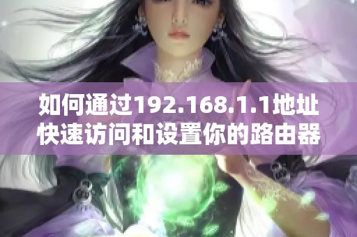 如何通过192.168.1.1地址快速访问和设置你的路由器配置界面